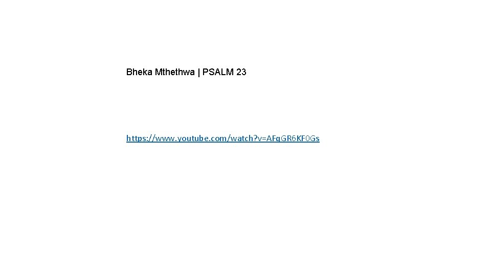 Bheka Mthethwa | PSALM 23 https: //www. youtube. com/watch? v=AFq. GR 6 KF 0