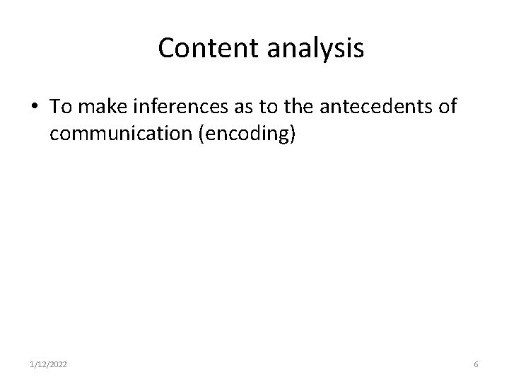 Content analysis • To make inferences as to the antecedents of communication (encoding) 1/12/2022