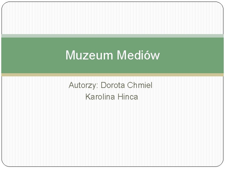 Muzeum Mediów Autorzy: Dorota Chmiel Karolina Hinca 