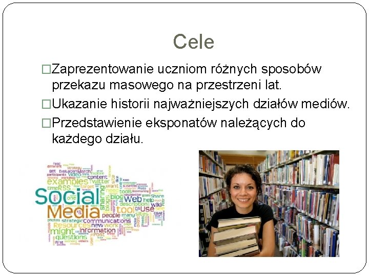 Cele �Zaprezentowanie uczniom różnych sposobów przekazu masowego na przestrzeni lat. �Ukazanie historii najważniejszych działów