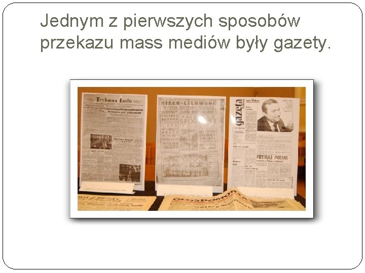 Jednym z pierwszych sposobów przekazu mass mediów były gazety. 