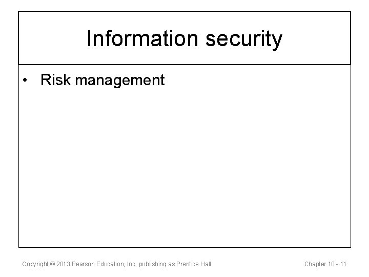 Information security • Risk management Copyright © 2013 Pearson Education, Inc. publishing as Prentice