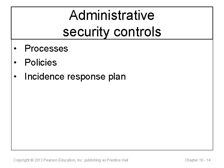 Administrative security controls • Processes • Policies • Incidence response plan Copyright © 2013