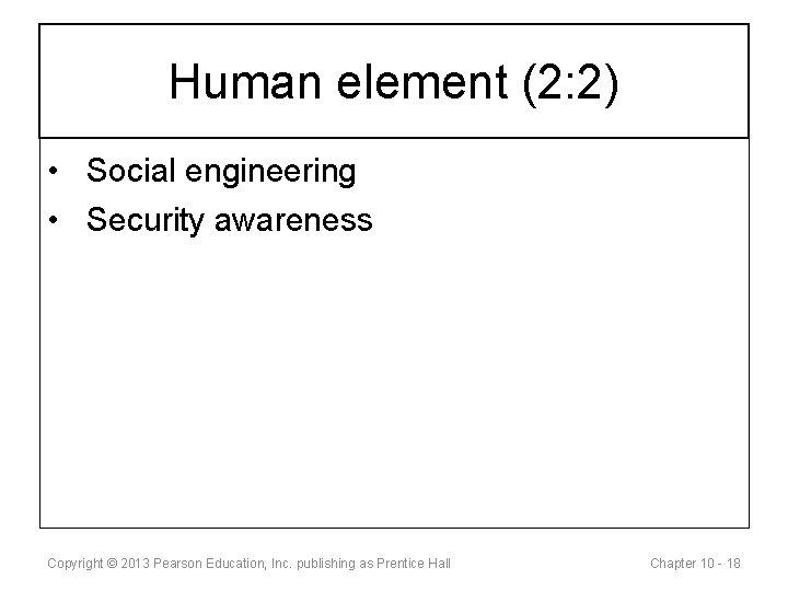 Human element (2: 2) • Social engineering • Security awareness Copyright © 2013 Pearson