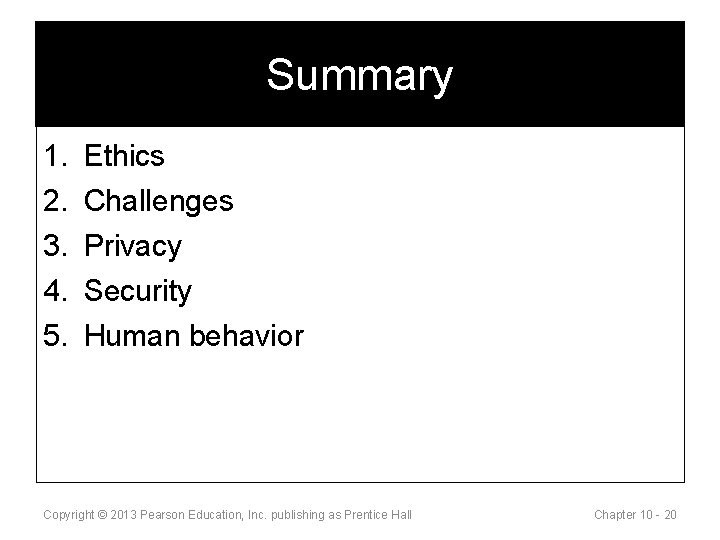 Summary 1. 2. 3. 4. 5. Ethics Challenges Privacy Security Human behavior Copyright ©