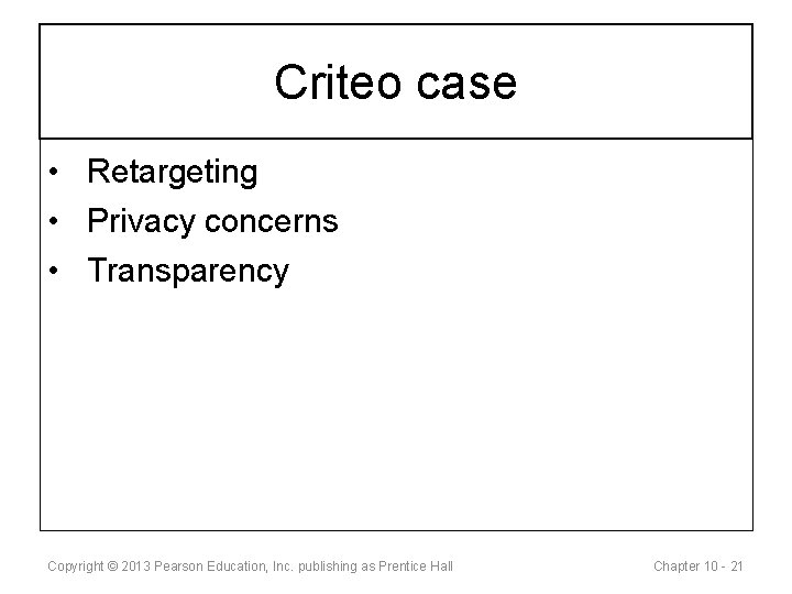 Criteo case • Retargeting • Privacy concerns • Transparency Copyright © 2013 Pearson Education,