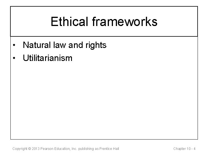 Ethical frameworks • Natural law and rights • Utilitarianism Copyright © 2013 Pearson Education,