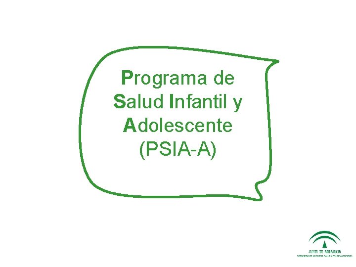Programa de Salud Infantil y Adolescente de Andalucía (PSIA-A) Programa de Salud Infantil y