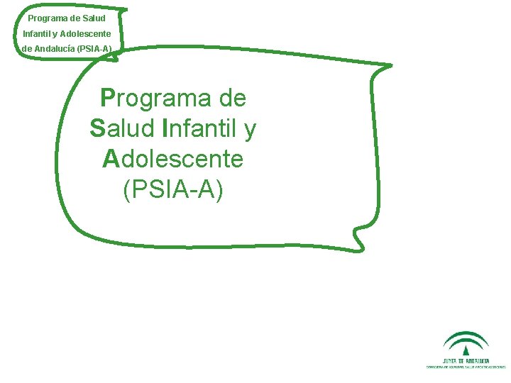 Programa de Salud Infantil y Adolescente de Andalucía (PSIA-A) Programa de Salud Infantil y