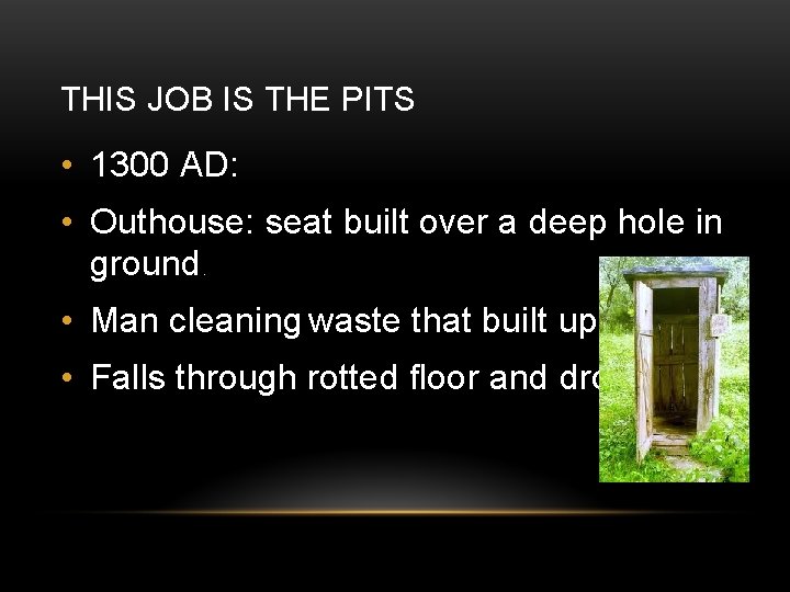 THIS JOB IS THE PITS • 1300 AD: • Outhouse: seat built over a