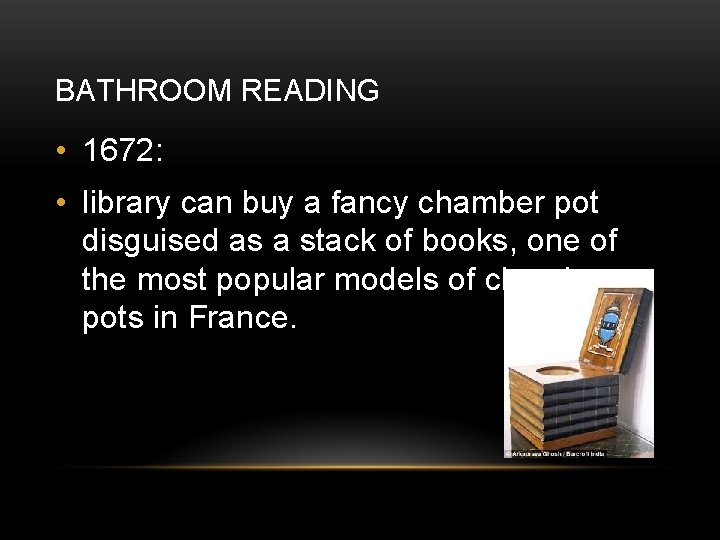 BATHROOM READING • 1672: • library can buy a fancy chamber pot disguised as