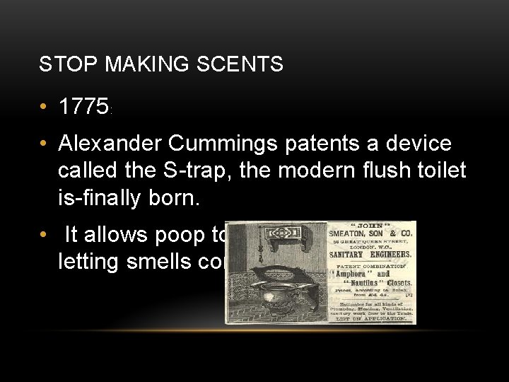 STOP MAKING SCENTS • 1775: • Alexander Cummings patents a device called the S-trap,