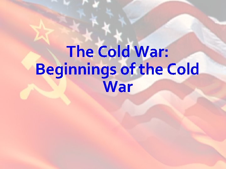 The Cold War: Beginnings of the Cold War 