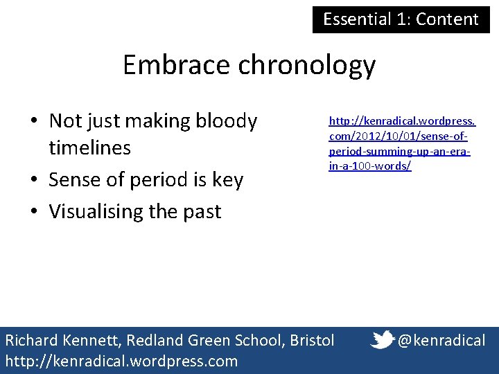 Essential 1: Content Embrace chronology • Not just making bloody timelines • Sense of Essential 1: Content Embrace chronology • Not just making bloody timelines • Sense of