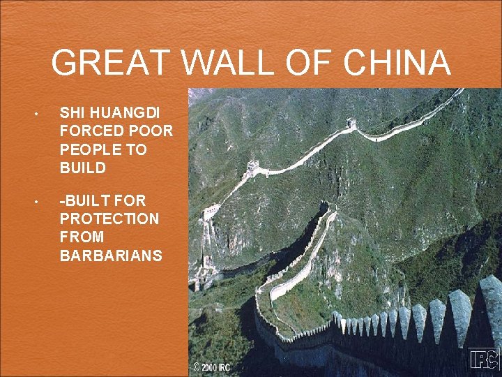 GREAT WALL OF CHINA • SHI HUANGDI FORCED POOR PEOPLE TO BUILD • -BUILT