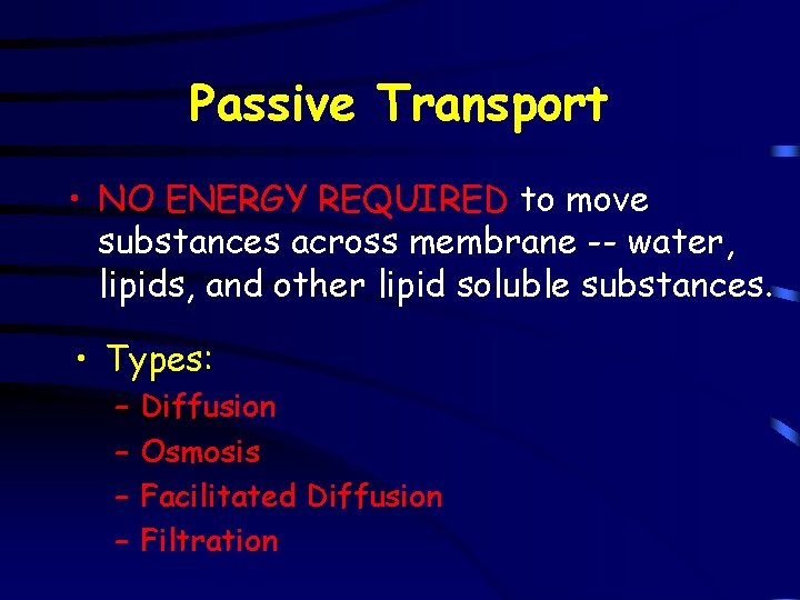 Passive Transport • NO ENERGY REQUIRED to move substances across membrane -- water, lipids,