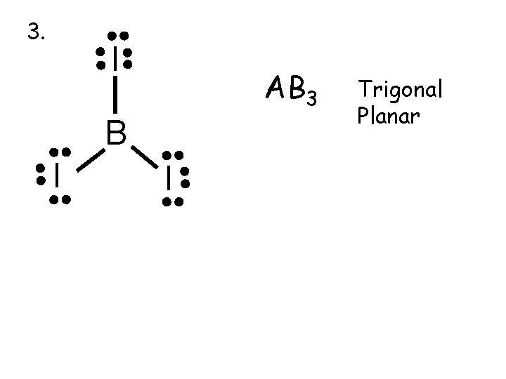3. I AB 3 B I I Trigonal Planar 