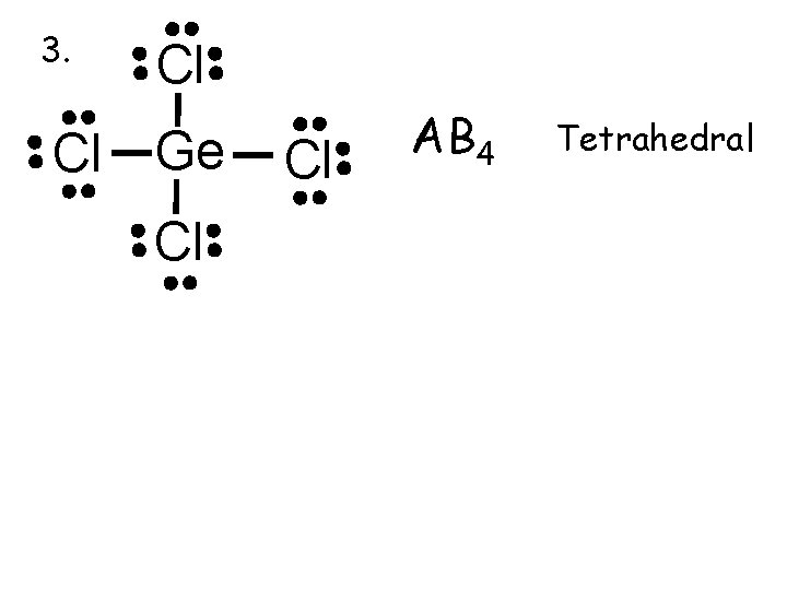 3. Cl Cl Ge Cl Cl AB 4 Tetrahedral 
