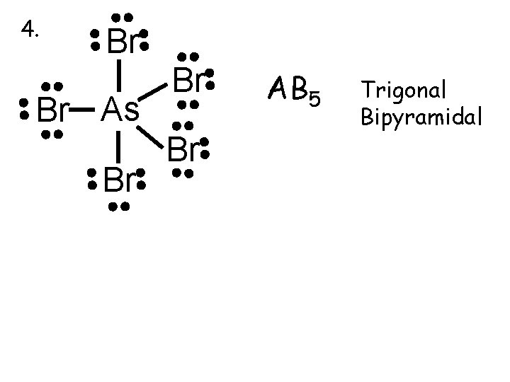 4. Br Br As Br Br Br AB 5 Trigonal Bipyramidal 