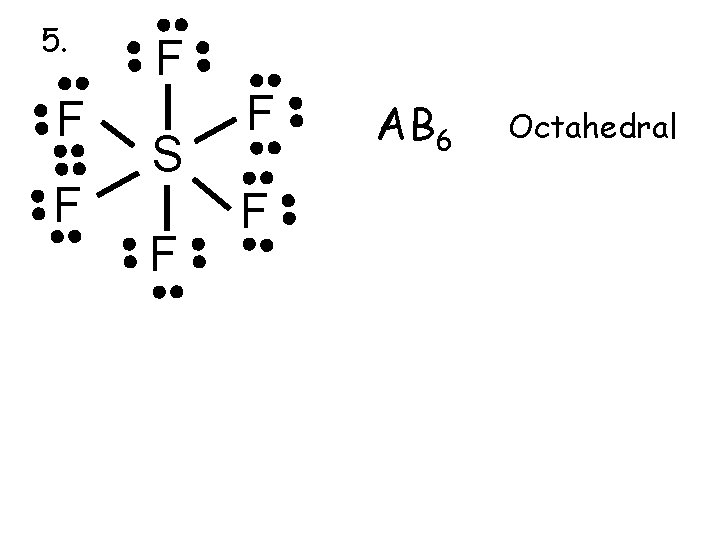 5. F F F S F F F AB 6 Octahedral 