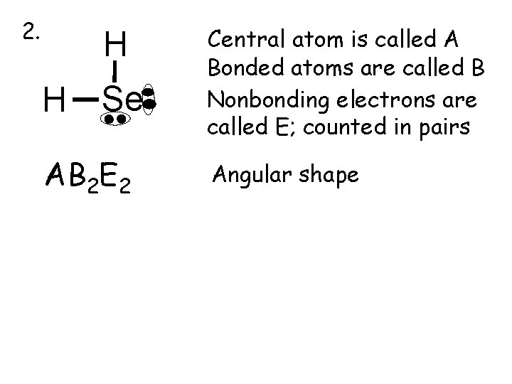 2. H H Se AB 2 E 2 Central atom is called A Bonded