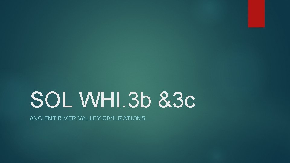SOL WHI. 3 b &3 c ANCIENT RIVER VALLEY CIVILIZATIONS 