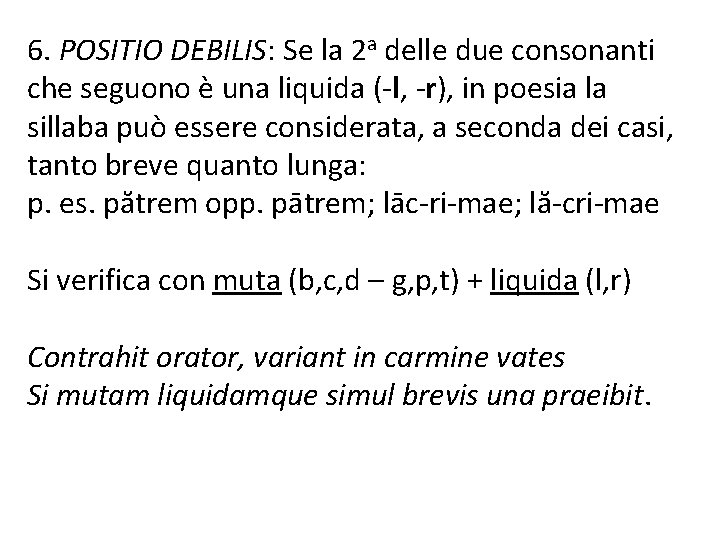 6. POSITIO DEBILIS: Se la 2 a delle due consonanti che seguono è una 6. POSITIO DEBILIS: Se la 2 a delle due consonanti che seguono è una