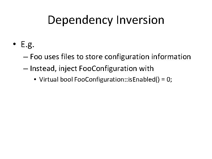 Dependency Inversion • E. g. – Foo uses files to store configuration information –