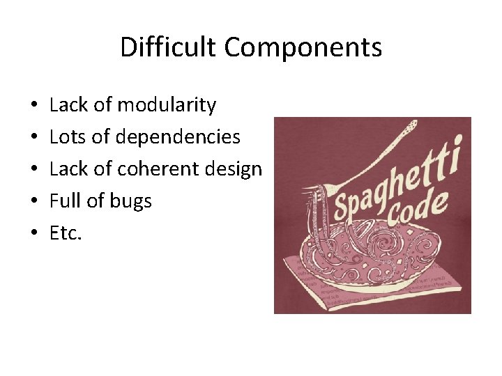 Difficult Components • • • Lack of modularity Lots of dependencies Lack of coherent