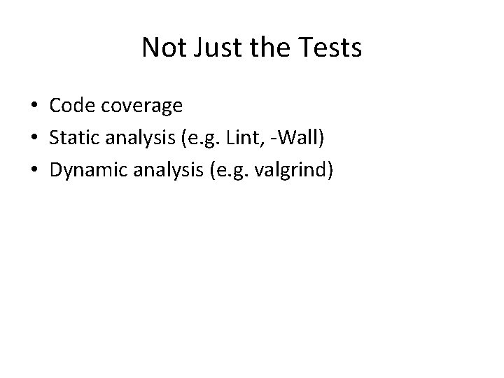 Not Just the Tests • Code coverage • Static analysis (e. g. Lint, -Wall)