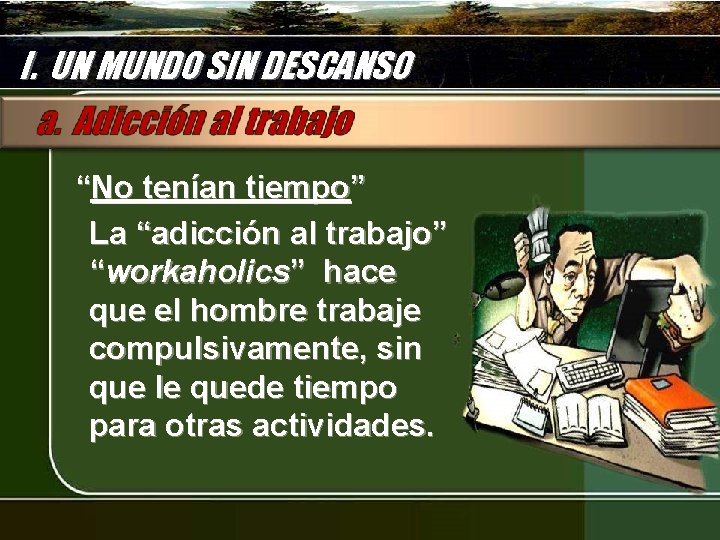 I. UN MUNDO SIN DESCANSO “No tenían tiempo” La “adicción al trabajo” “workaholics” hace