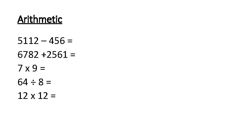 Arithmetic 5112 – 456 = 6782 +2561 = 7 x 9= 64 ÷ 8