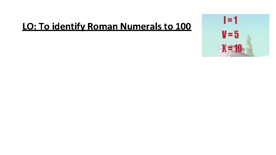 LO: To identify Roman Numerals to 100 