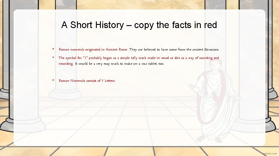 A Short History – copy the facts in red • Roman numerals originated in