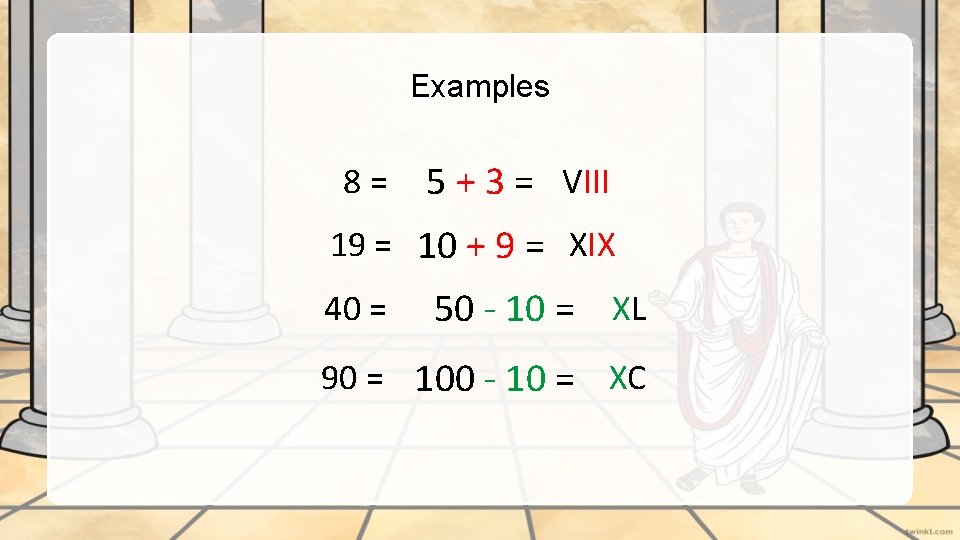 Examples 8= 5 + 3 = VIII 19 = 10 + 9 = XIX
