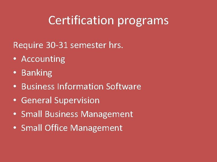 Certification programs Require 30 -31 semester hrs. • Accounting • Banking • Business Information