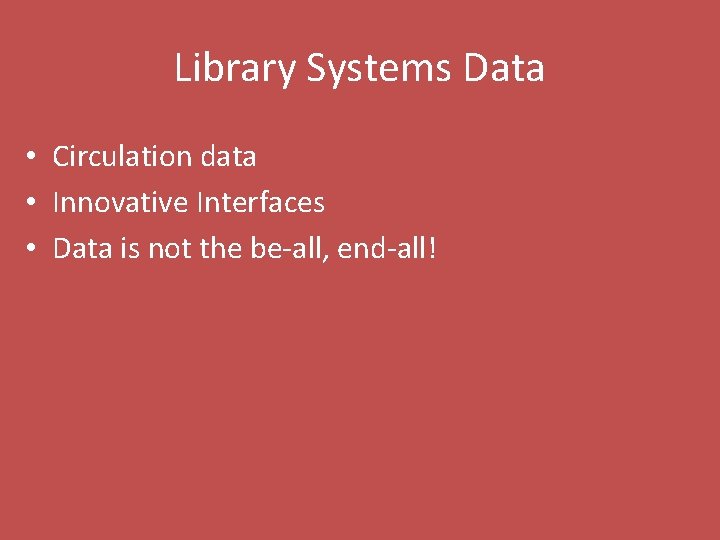 Library Systems Data • Circulation data • Innovative Interfaces • Data is not the