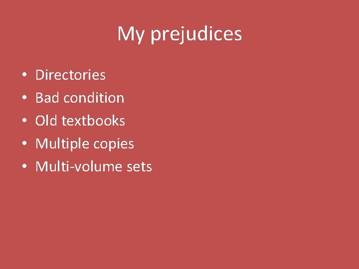 My prejudices • • • Directories Bad condition Old textbooks Multiple copies Multi-volume sets