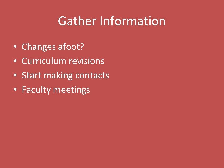 Gather Information • • Changes afoot? Curriculum revisions Start making contacts Faculty meetings 