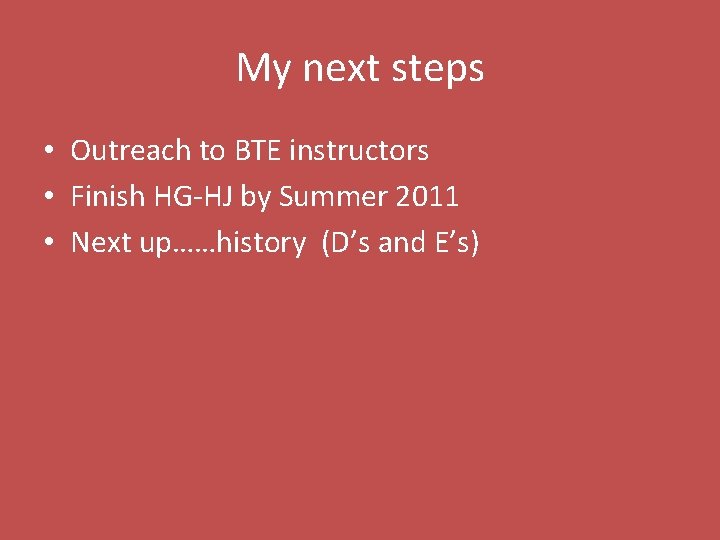 My next steps • Outreach to BTE instructors • Finish HG-HJ by Summer 2011
