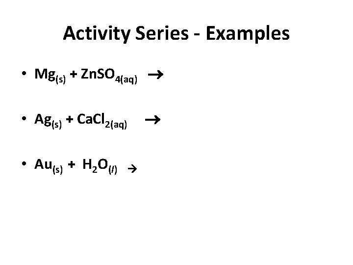 Activity Series - Examples • Mg(s) + Zn. SO 4(aq) • Ag(s) + Ca.