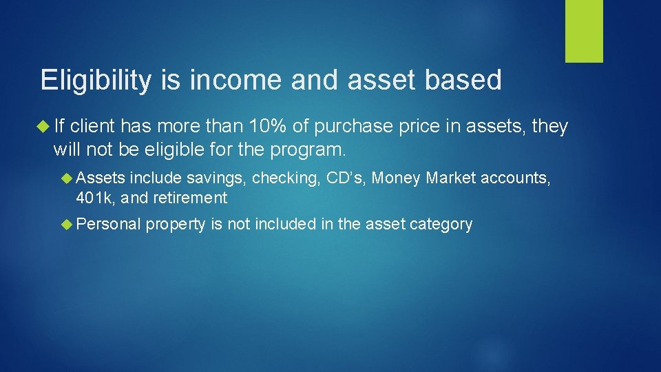 Eligibility is income and asset based If client has more than 10% of purchase