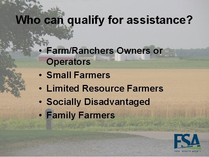 Who can qualify for assistance? • Farm/Ranchers Owners or Operators • Small Farmers •