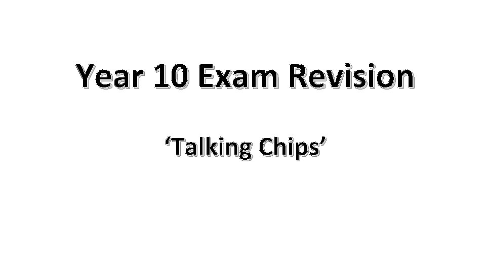 Year 10 Exam Revision ‘Talking Chips’ 