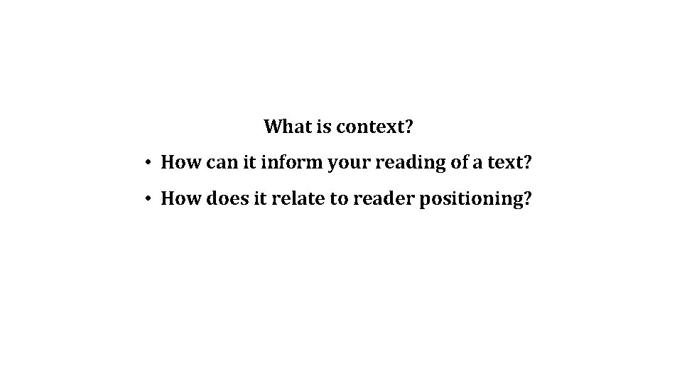 What is context? • How can it inform your reading of a text? •