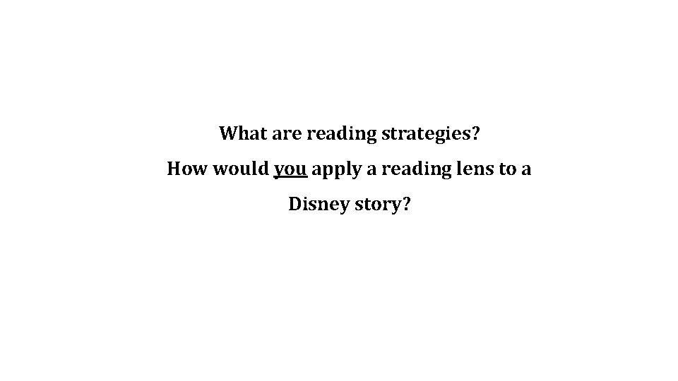 What are reading strategies? How would you apply a reading lens to a Disney