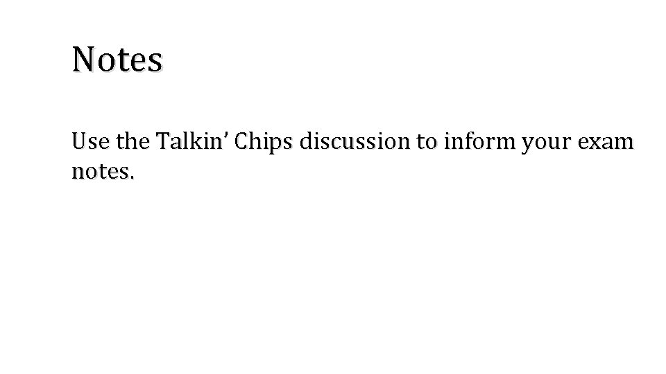 Notes Use the Talkin’ Chips discussion to inform your exam notes. 