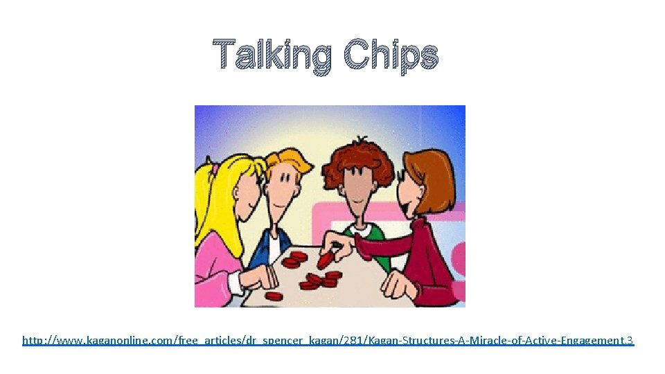 Talking Chips http: //www. kaganonline. com/free_articles/dr_spencer_kagan/281/Kagan-Structures-A-Miracle-of-Active-Engagement, 3 