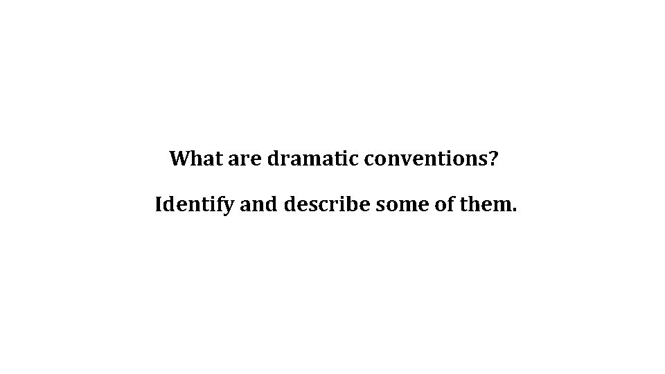 What are dramatic conventions? Identify and describe some of them. 