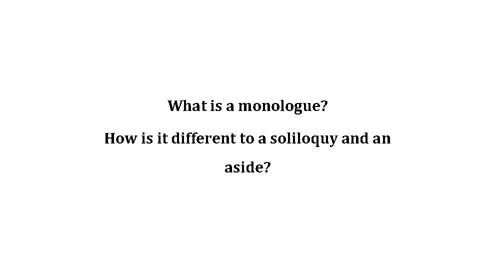 What is a monologue? How is it different to a soliloquy and an aside?